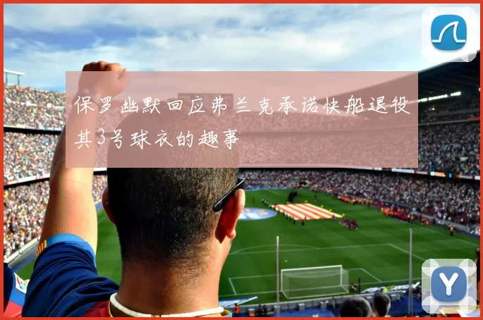 保罗幽默回应弗兰克承诺快船退役其3号球衣的趣事