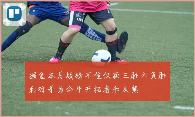 掘金本月战绩不佳仅获三胜六负胜利对手为公牛开拓者和灰熊
