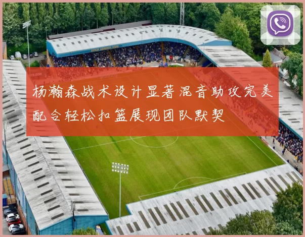 杨瀚森战术设计显著混音助攻完美配合轻松扣篮展现团队默契